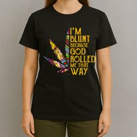 Im Blunt Because God Rolled Me That Way Weed T-Shirt