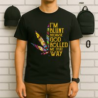 Im Blunt Because God Rolled Me That Way Weed T-Shirt