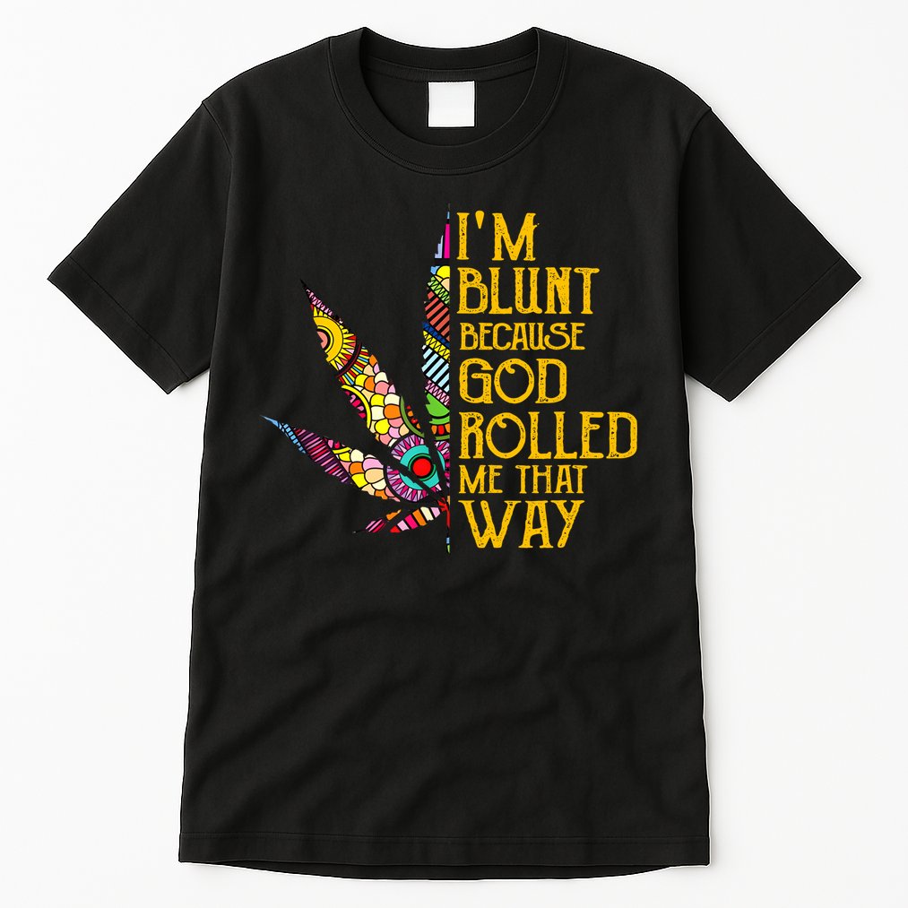 Im Blunt Because God Rolled Me That Way Weed Tall T-Shirt