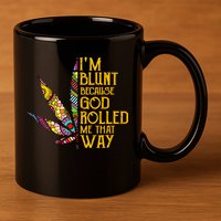 Im Blunt Because God Rolled Me That Way Weed 11oz C Handle Ceramic Mug