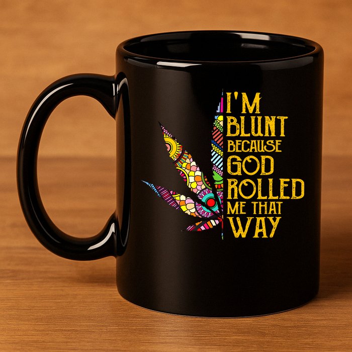 Im Blunt Because God Rolled Me That Way Weed 11oz C Handle Ceramic Mug