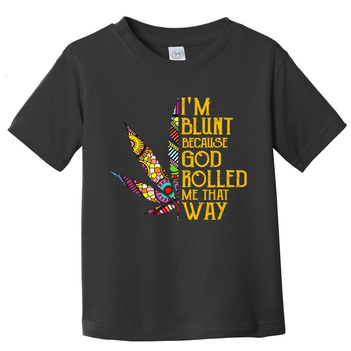 Im Blunt Because God Rolled Me That Way Weed Toddler T-Shirt