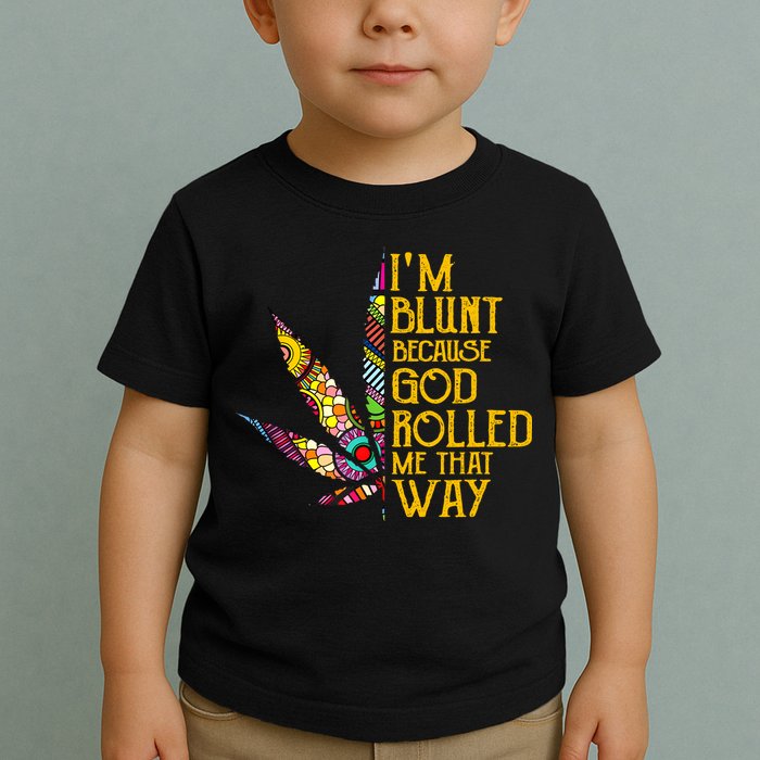 Im Blunt Because God Rolled Me That Way Weed Toddler T-Shirt
