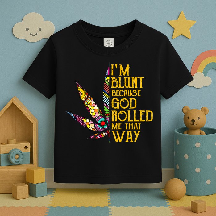 Im Blunt Because God Rolled Me That Way Weed Toddler T-Shirt