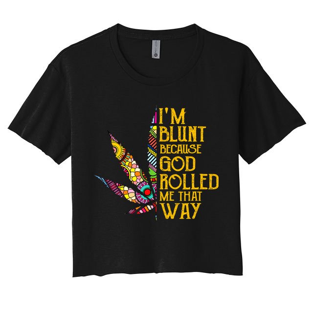 Im Blunt Because God Rolled Me That Way Weed Crop Top