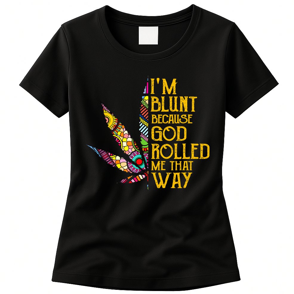 Im Blunt Because God Rolled Me That Way Weed Womens T-Shirt