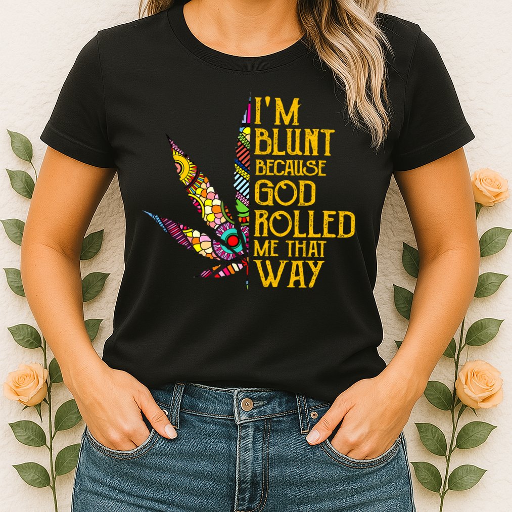 Im Blunt Because God Rolled Me That Way Weed Womens T-Shirt