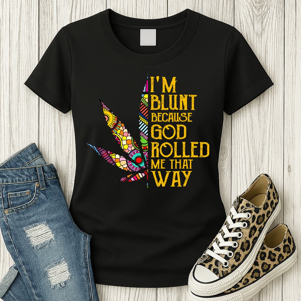 Im Blunt Because God Rolled Me That Way Weed Womens T-Shirt