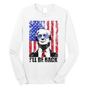 I’Ll Be Back Funny Quote Trump 2024 Long Sleeve Shirt