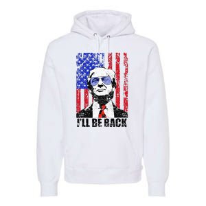 I’Ll Be Back Funny Quote Trump 2024 Premium Hoodie