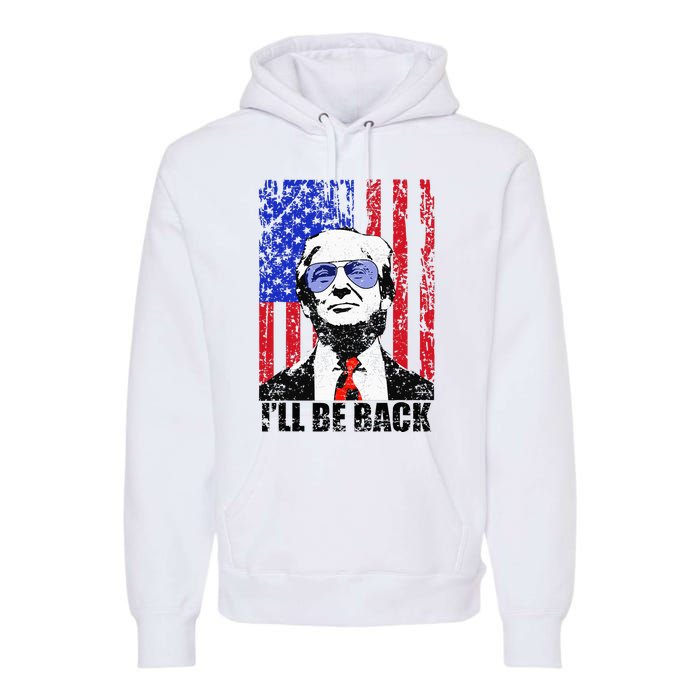 I’Ll Be Back Funny Quote Trump 2024 Premium Hoodie