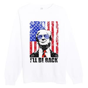 I’Ll Be Back Funny Quote Trump 2024 Premium Crewneck Sweatshirt