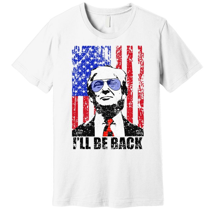 I’Ll Be Back Funny Quote Trump 2024 Premium T-Shirt