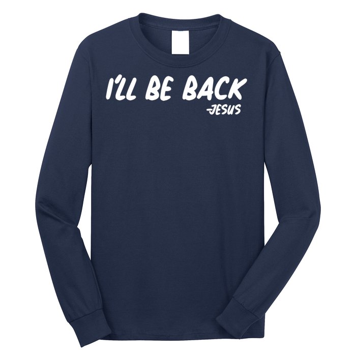 I'll Be Back Jesus Long Sleeve Shirt