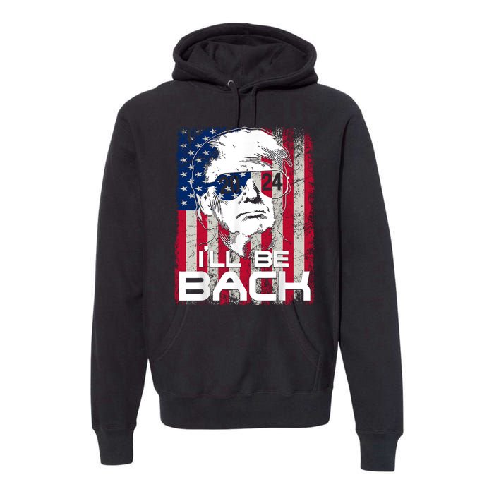 I'll Be Back Trump 2024 Vintage Donald Trump 24 Support Premium Hoodie