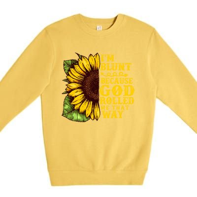 Im Blunt Because God Rolled Me That Way Gift Sunflower Premium Crewneck Sweatshirt