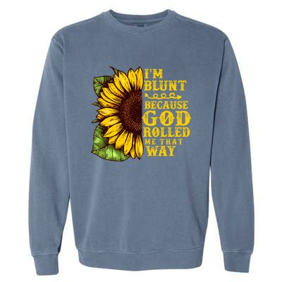 Im Blunt Because God Rolled Me That Way Gift Sunflower Garment-Dyed Sweatshirt