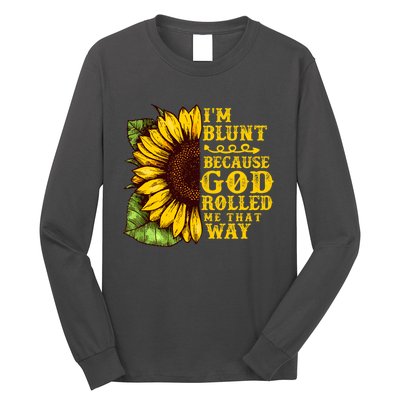 Im Blunt Because God Rolled Me That Way Gift Sunflower Long Sleeve Shirt