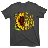 Im Blunt Because God Rolled Me That Way Gift Sunflower T-Shirt