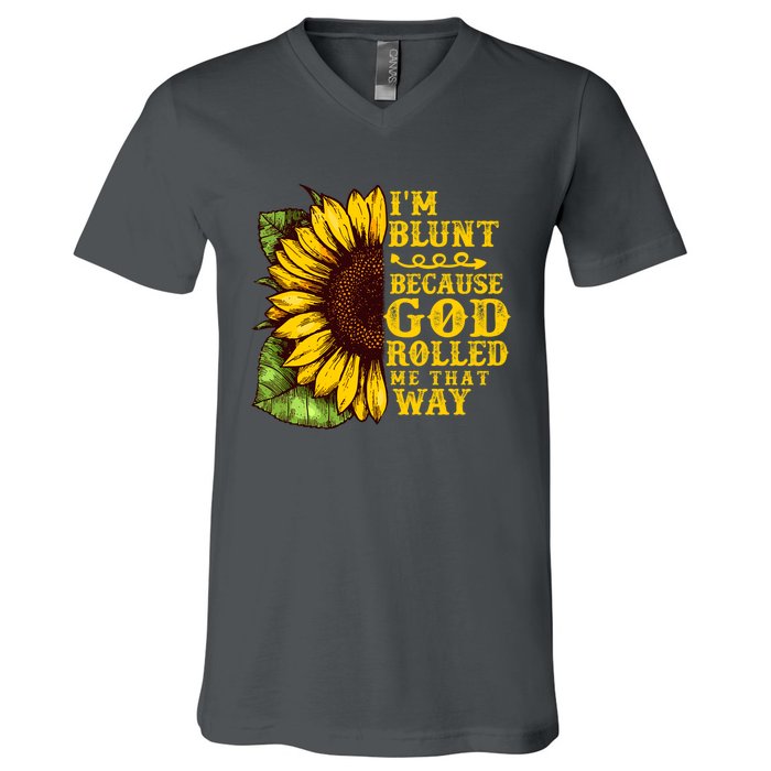 Im Blunt Because God Rolled Me That Way Gift Sunflower V-Neck T-Shirt