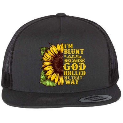 Im Blunt Because God Rolled Me That Way Gift Sunflower Flat Bill Trucker Hat