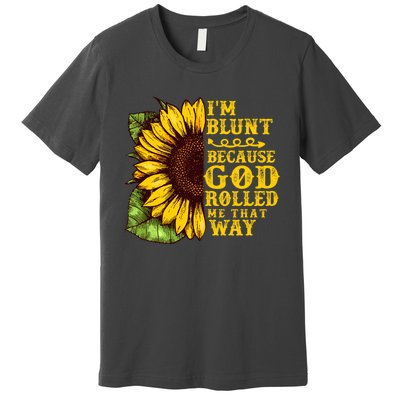 Im Blunt Because God Rolled Me That Way Gift Sunflower Premium T-Shirt