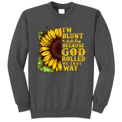 Im Blunt Because God Rolled Me That Way Gift Sunflower Tall Sweatshirt