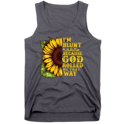 Im Blunt Because God Rolled Me That Way Gift Sunflower Tank Top