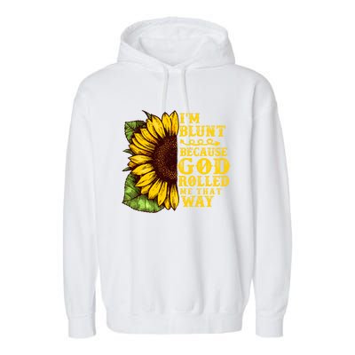 Im Blunt Because God Rolled Me That Way Gift Sunflower Garment-Dyed Fleece Hoodie