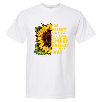 Im Blunt Because God Rolled Me That Way Gift Sunflower Garment-Dyed Heavyweight T-Shirt