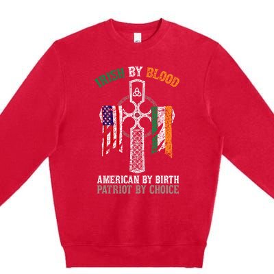 Irish By Blood American By Birth Patriot By Choice Gift Premium Crewneck Sweatshirt