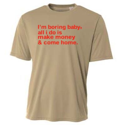 I’M Boring Baby All I Do Is Make Money And Come Home Cooling Performance Crew T-Shirt