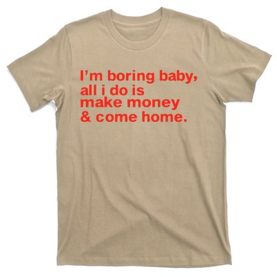 I’M Boring Baby All I Do Is Make Money And Come Home T-Shirt