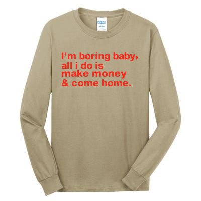 I’M Boring Baby All I Do Is Make Money And Come Home Tall Long Sleeve T-Shirt