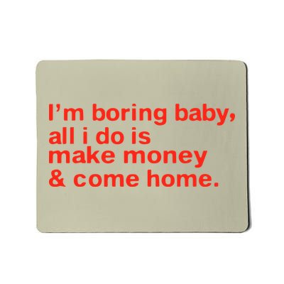 I’M Boring Baby All I Do Is Make Money And Come Home Mousepad