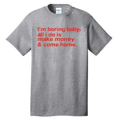 I’M Boring Baby All I Do Is Make Money And Come Home Tall T-Shirt