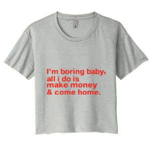 I’M Boring Baby All I Do Is Make Money And Come Home Women's Crop Top Tee