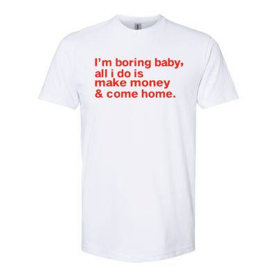 I’M Boring Baby All I Do Is Make Money And Come Home Softstyle® CVC T-Shirt