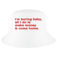 Im Boring Baby All I Do Is Make Money & Come Home Cool Comfort Performance Bucket Hat