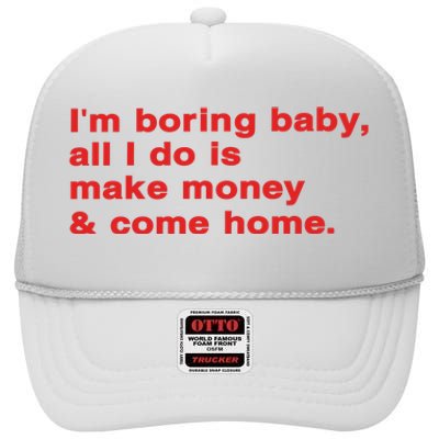 Im Boring Baby All I Do Is Make Money & Come Home High Crown Mesh Back Trucker Hat