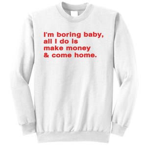 Im Boring Baby All I Do Is Make Money & Come Home Sweatshirt