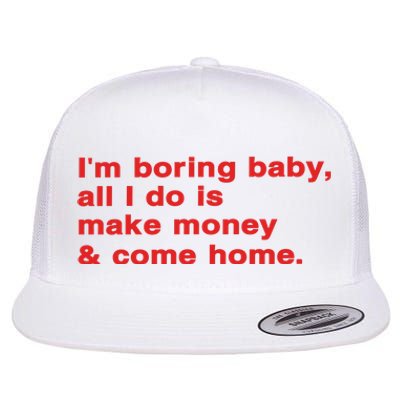 Im Boring Baby All I Do Is Make Money & Come Home Flat Bill Trucker Hat