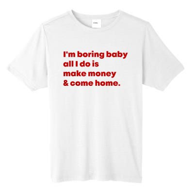 IM Boring Baby All I Do Is Make Money And Come Home Tall Fusion ChromaSoft Performance T-Shirt