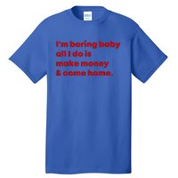 Im Boring Baby All I Do Is Make Money Tall T-Shirt