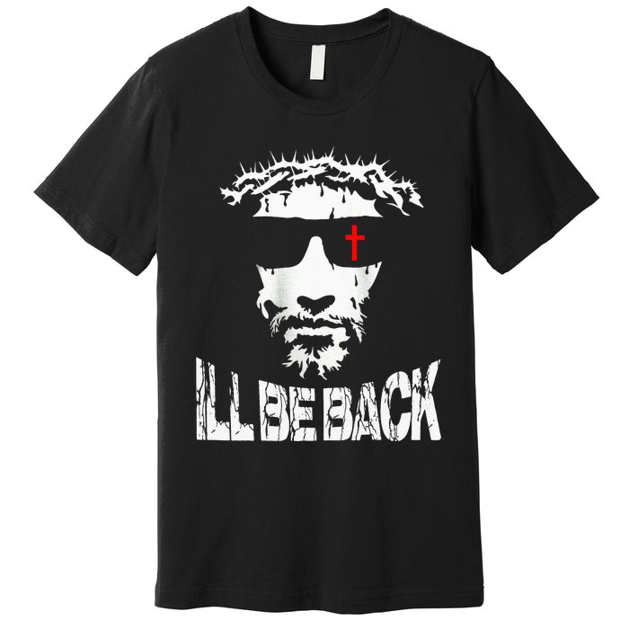 ILl Be Back Jesus Christ Faith Based Christian Design Premium T-Shirt