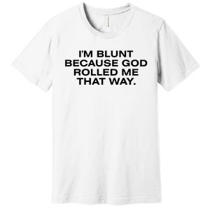 IM Blunt Because God Rolled Me That Way Premium T-Shirt