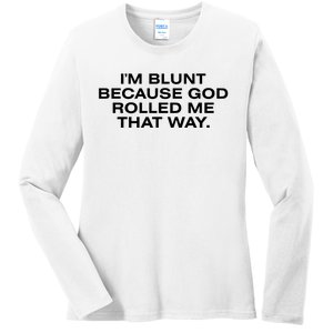 IM Blunt Because God Rolled Me That Way Ladies Long Sleeve Shirt