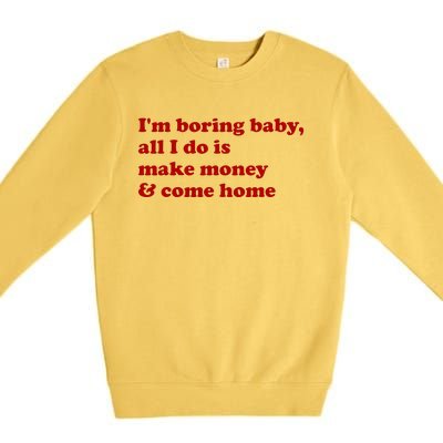 IM Boring Baby All I Do Is Make Money And Come Home Premium Crewneck Sweatshirt