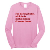 IM Boring Baby All I Do Is Make Money And Come Home Long Sleeve Shirt