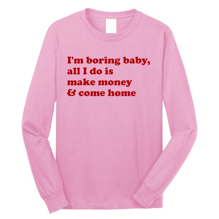 IM Boring Baby All I Do Is Make Money And Come Home Long Sleeve Shirt